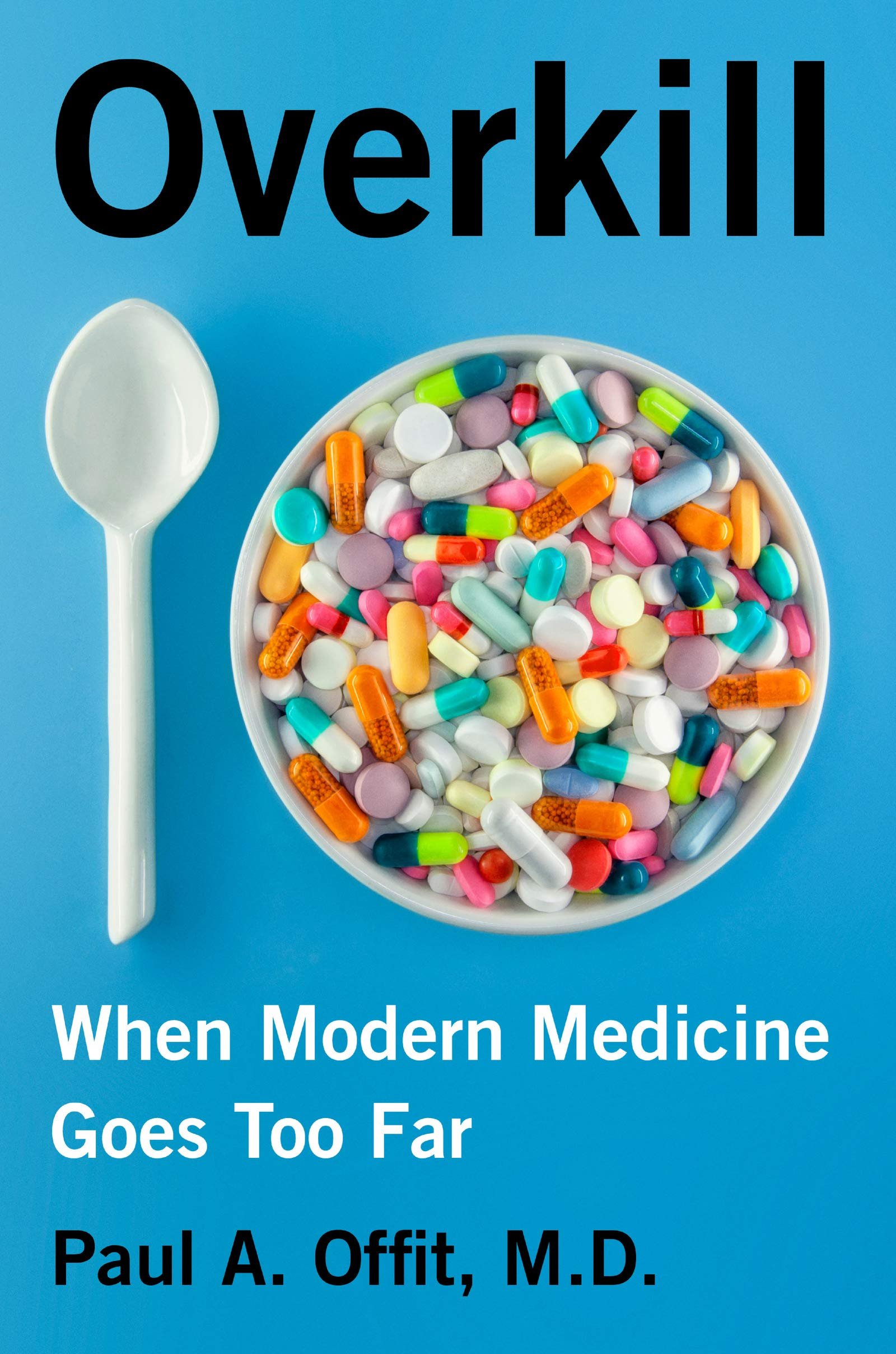 Overkill: How Modern Medicine Goes Too Far by Paul A. Offit, MD